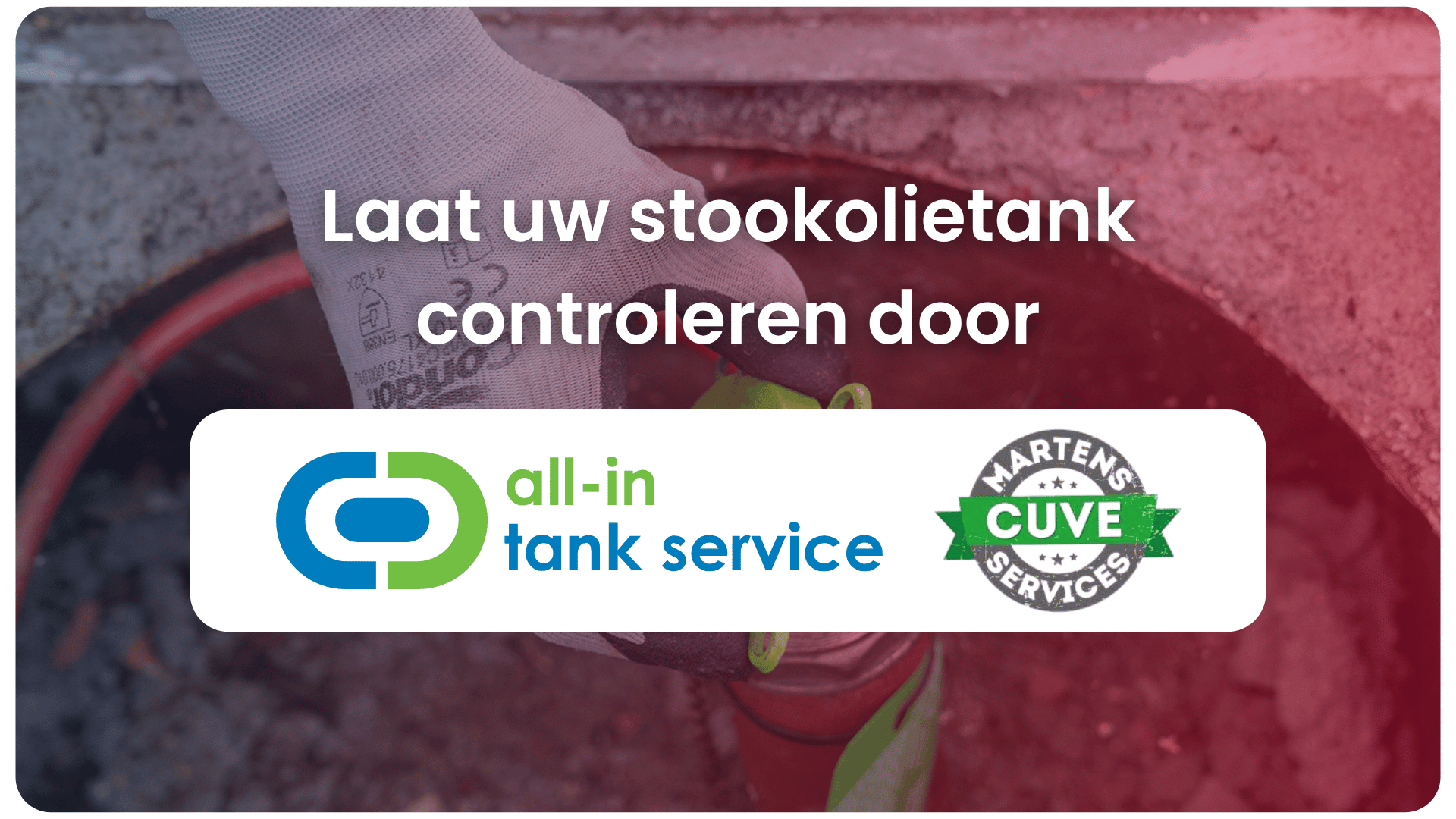 Laat uw stookolietank controleren door All-in Tank Service of Martens Cuve Service