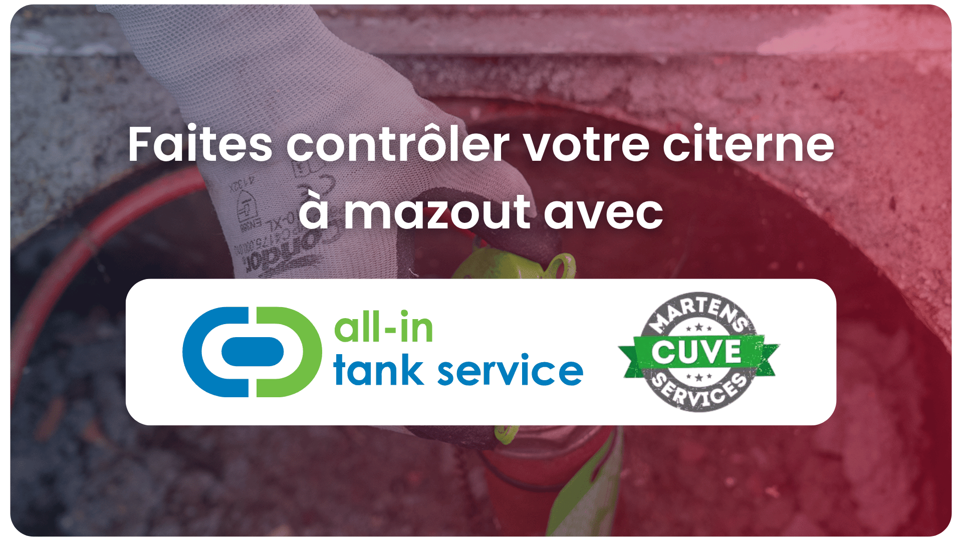 Faites contrôler votre citerne à mazout avec All-in Tank ou Martens Cuve Services